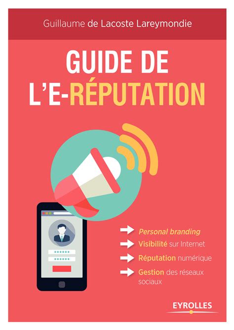 Guide de l'e-réputation: Personal Branding - Visibilité sur Internet - Réputation numérique - Gestion des réseaux sociaux
